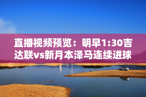 直播视频预览：明早1:30吉达联vs新月本泽马连续进球？